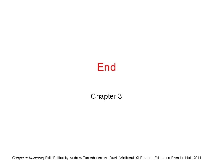 End Chapter 3 Computer Networks, Fifth Edition by Andrew Tanenbaum and David Wetherall, © End Chapter 3 Computer Networks, Fifth Edition by Andrew Tanenbaum and David Wetherall, ©
