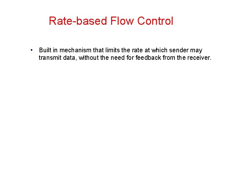 Rate-based Flow Control • Built in mechanism that limits the rate at which sender