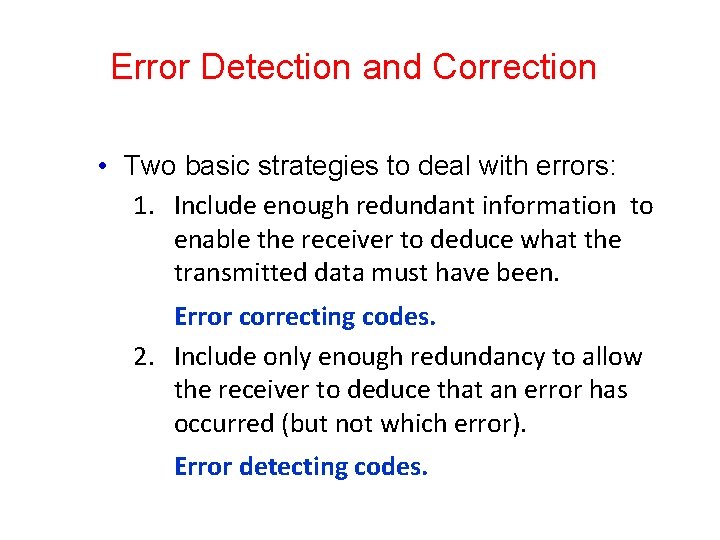 Error Detection and Correction • Two basic strategies to deal with errors: 1. Include