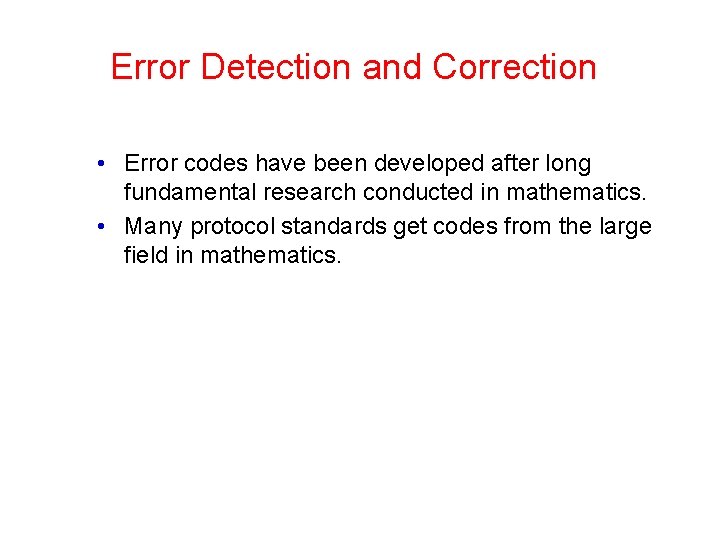 Error Detection and Correction • Error codes have been developed after long fundamental research