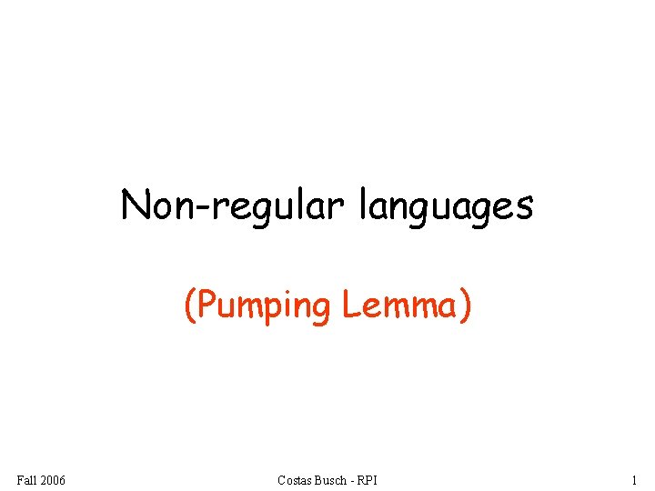 Non-regular languages (Pumping Lemma) Fall 2006 Costas Busch - RPI 1 