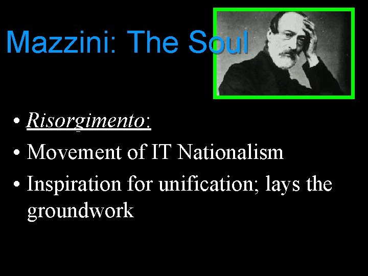 Mazzini: The Soul • Risorgimento: • Movement of IT Nationalism • Inspiration for unification;