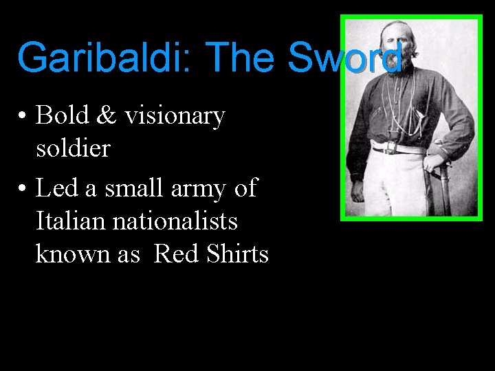 Garibaldi: The Sword • Bold & visionary soldier • Led a small army of