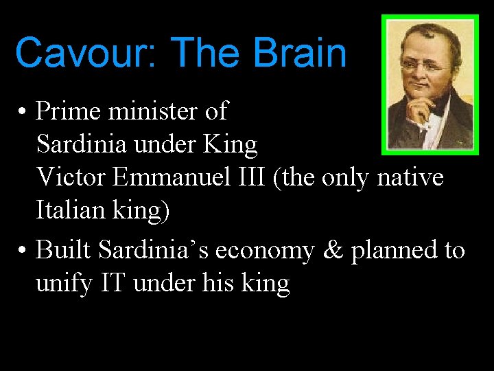 Cavour: The Brain • Prime minister of Sardinia under King Victor Emmanuel III (the