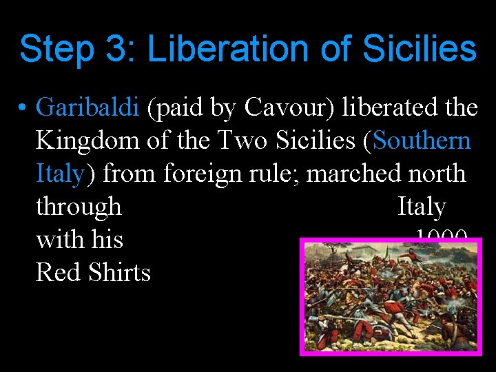 Step 3: Liberation of Sicilies • Garibaldi (paid by Cavour) liberated the Kingdom of