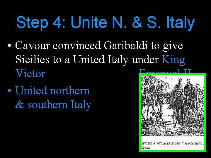 Step 4: Unite N. & S. Italy • Cavour convinced Garibaldi to give Sicilies