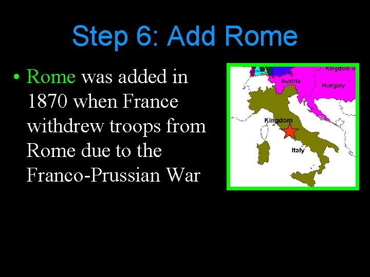 Step 6: Add Rome • Rome was added in 1870 when France withdrew troops