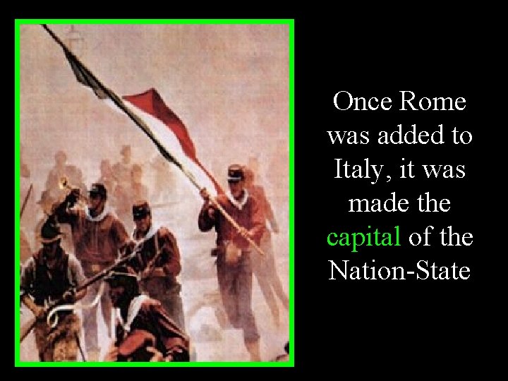 Once Rome was added to Italy, it was made the capital of the Nation-State