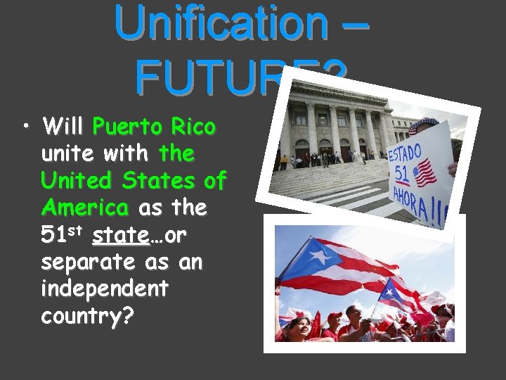 Unification – FUTURE? • Will Puerto Rico unite with the United States of America