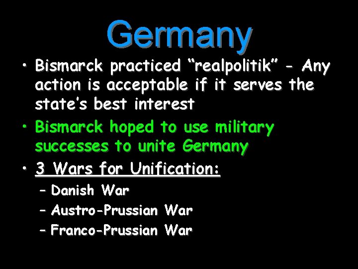 Germany • Bismarck practiced “realpolitik” - Any action is acceptable if it serves the