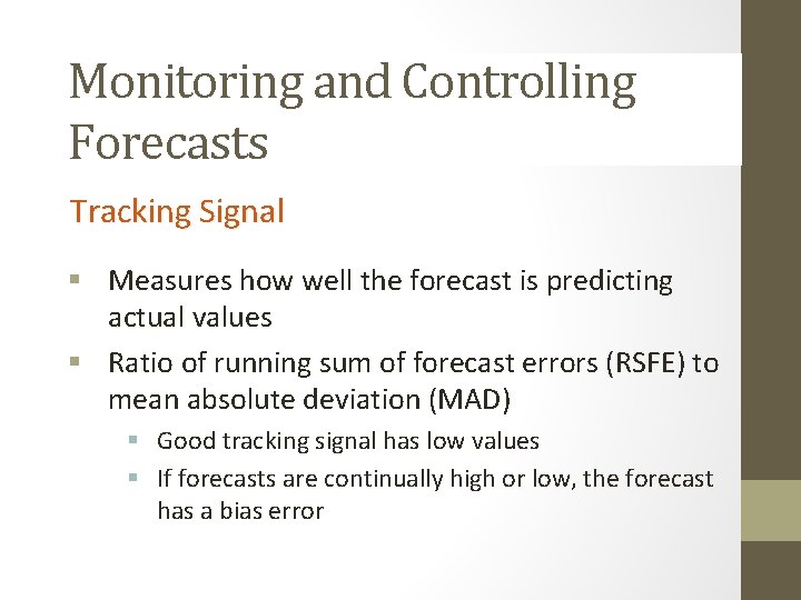 Monitoring and Controlling Forecasts Tracking Signal § Measures how well the forecast is predicting Monitoring and Controlling Forecasts Tracking Signal § Measures how well the forecast is predicting