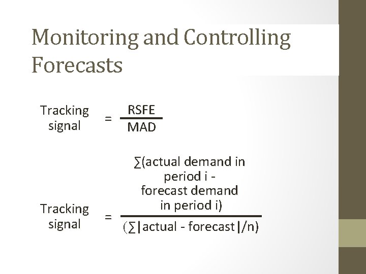 Monitoring and Controlling Forecasts Tracking signal = RSFE MAD ∑(actual demand in period i Monitoring and Controlling Forecasts Tracking signal = RSFE MAD ∑(actual demand in period i