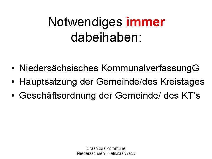 Notwendiges immer dabeihaben: • Niedersächsisches Kommunalverfassung. G • Hauptsatzung der Gemeinde/des Kreistages • Geschäftsordnung