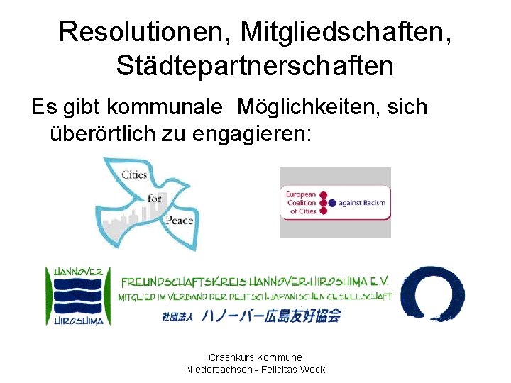 Resolutionen, Mitgliedschaften, Städtepartnerschaften Es gibt kommunale Möglichkeiten, sich überörtlich zu engagieren: Crashkurs Kommune Niedersachsen