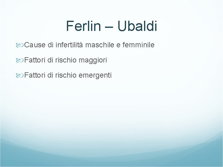 Ferlin – Ubaldi Cause di infertilità maschile e femminile Fattori di rischio maggiori Fattori