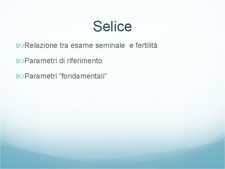 Selice Relazione tra esame seminale e fertilità Parametri di riferimento Parametri “fondamentali” 