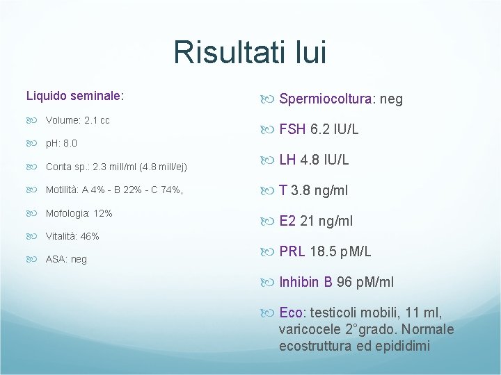 Risultati lui Liquido seminale: Volume: 2. 1 cc p. H: 8. 0 Spermiocoltura: neg