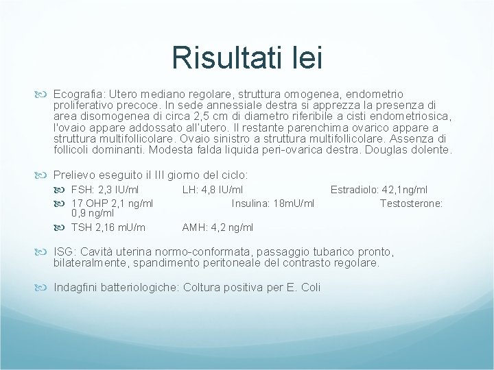 Risultati lei Ecografia: Utero mediano regolare, struttura omogenea, endometrio proliferativo precoce. In sede annessiale