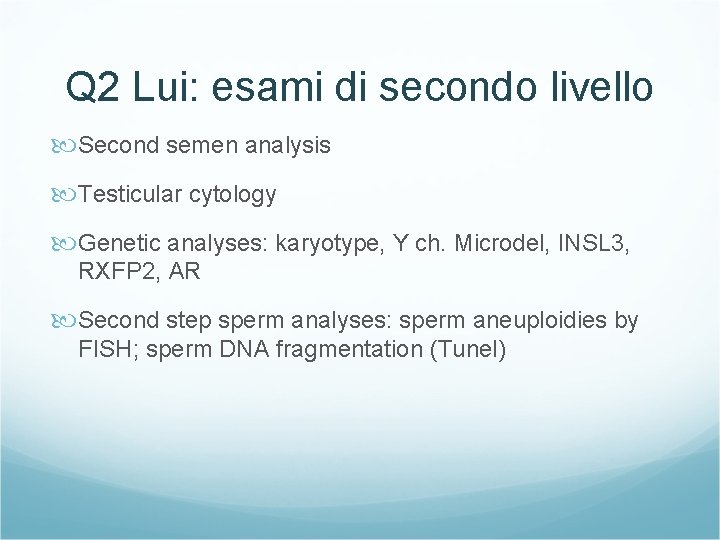 Q 2 Lui: esami di secondo livello Second semen analysis Testicular cytology Genetic analyses: