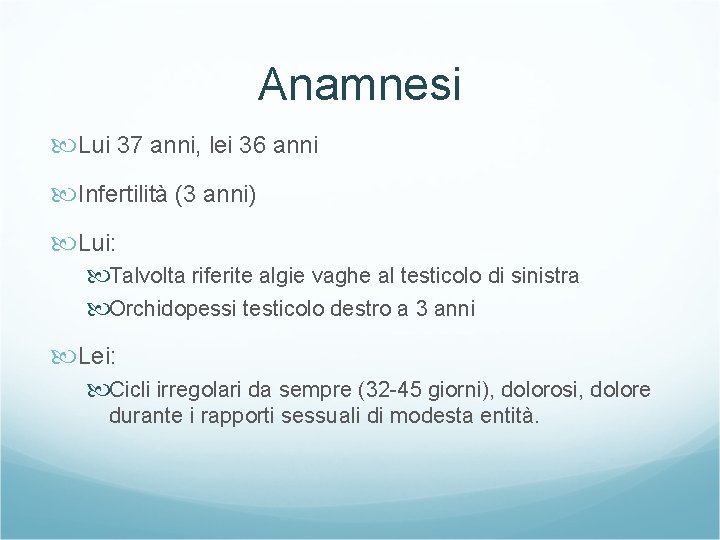 Anamnesi Lui 37 anni, lei 36 anni Infertilità (3 anni) Lui: Talvolta riferite algie