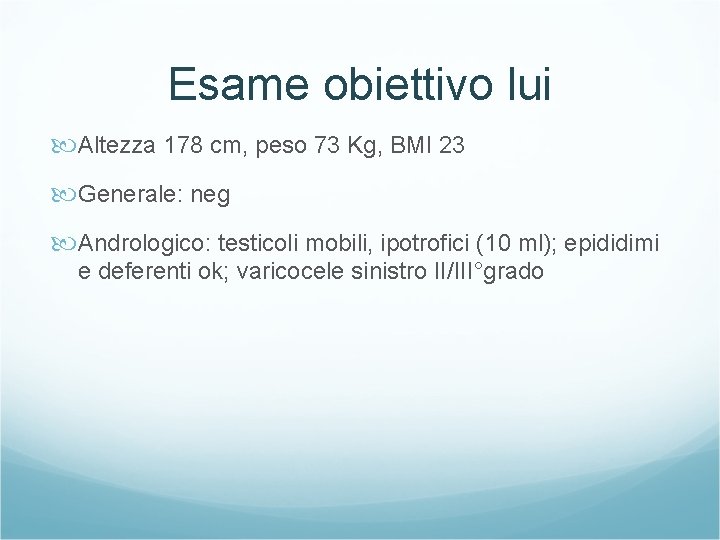 Esame obiettivo lui Altezza 178 cm, peso 73 Kg, BMI 23 Generale: neg Andrologico: