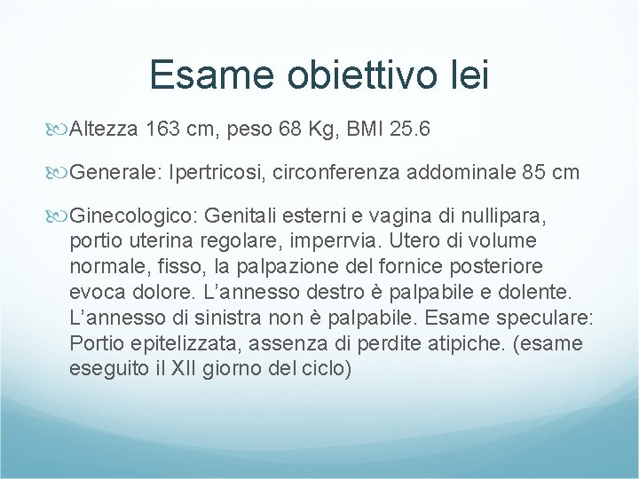 Esame obiettivo lei Altezza 163 cm, peso 68 Kg, BMI 25. 6 Generale: Ipertricosi,