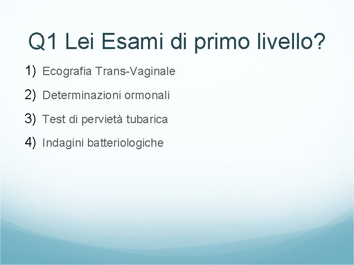 Q 1 Lei Esami di primo livello? 1) Ecografia Trans-Vaginale 2) Determinazioni ormonali 3)