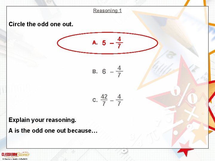 Reasoning 1 Circle the odd one out. 5 – 7 B. 6 C. 42