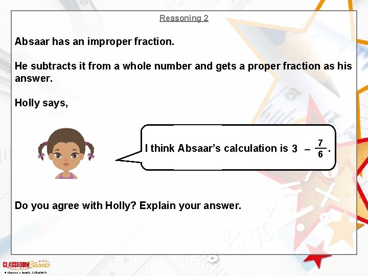 Reasoning 2 Absaar has an improper fraction. He subtracts it from a whole number