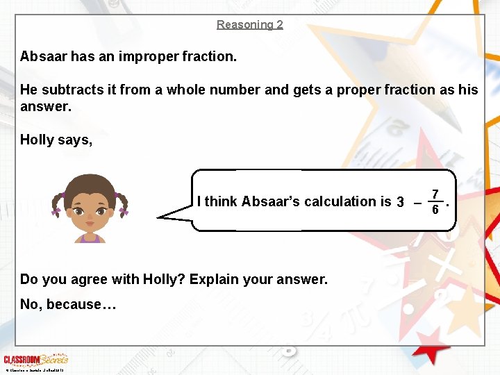 Reasoning 2 Absaar has an improper fraction. He subtracts it from a whole number