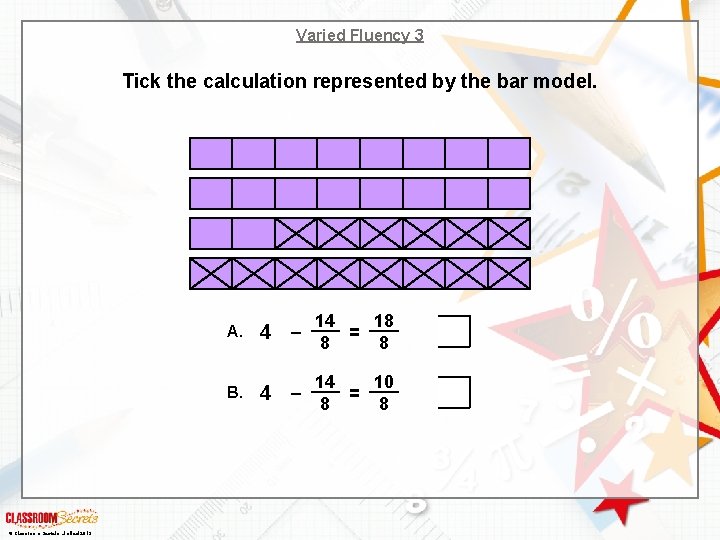 Varied Fluency 3 Tick the calculation represented by the bar model. © Classroom Secrets