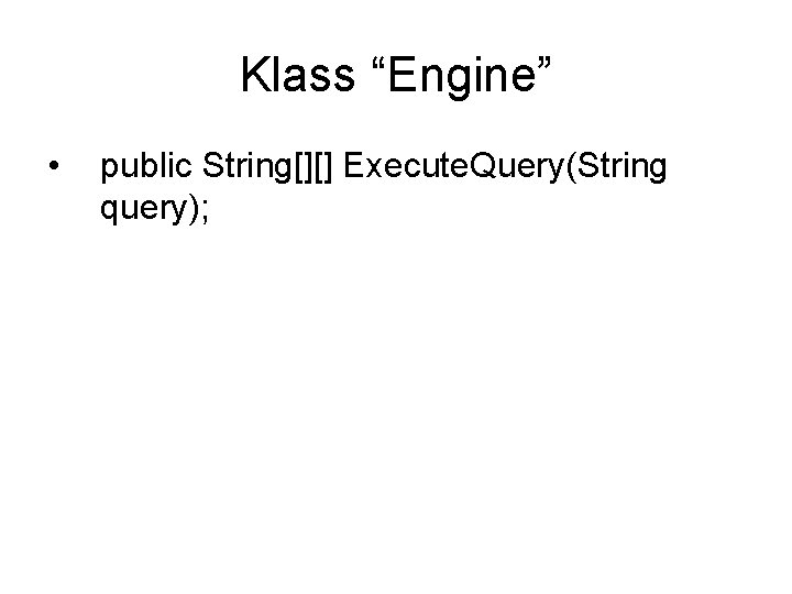 Klass “Engine” • public String[][] Execute. Query(String query); 