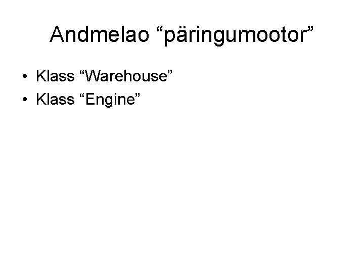 Andmelao “päringumootor” • Klass “Warehouse” • Klass “Engine” 