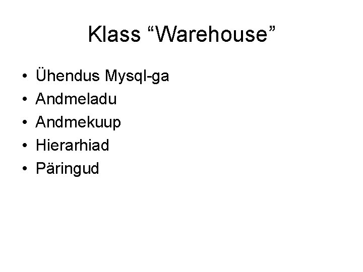 Klass “Warehouse” • • • Ühendus Mysql-ga Andmeladu Andmekuup Hierarhiad Päringud 