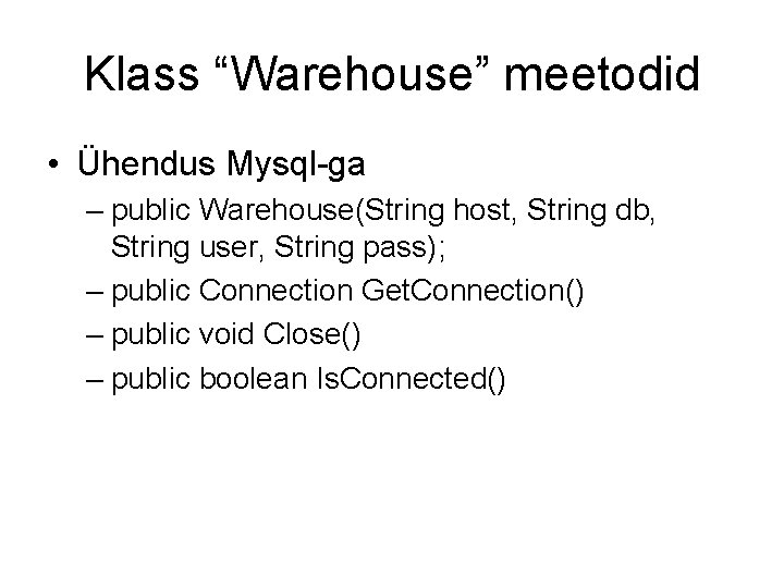 Klass “Warehouse” meetodid • Ühendus Mysql-ga – public Warehouse(String host, String db, String user,