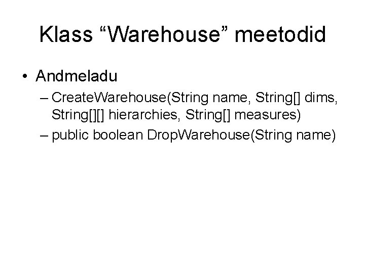 Klass “Warehouse” meetodid • Andmeladu – Create. Warehouse(String name, String[] dims, String[][] hierarchies, String[]