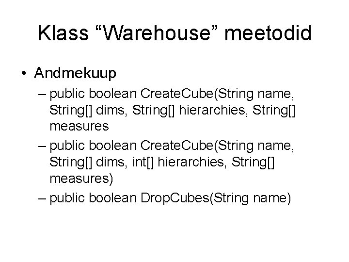Klass “Warehouse” meetodid • Andmekuup – public boolean Create. Cube(String name, String[] dims, String[]