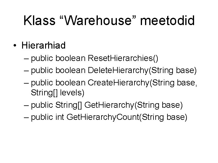Klass “Warehouse” meetodid • Hierarhiad – public boolean Reset. Hierarchies() – public boolean Delete.