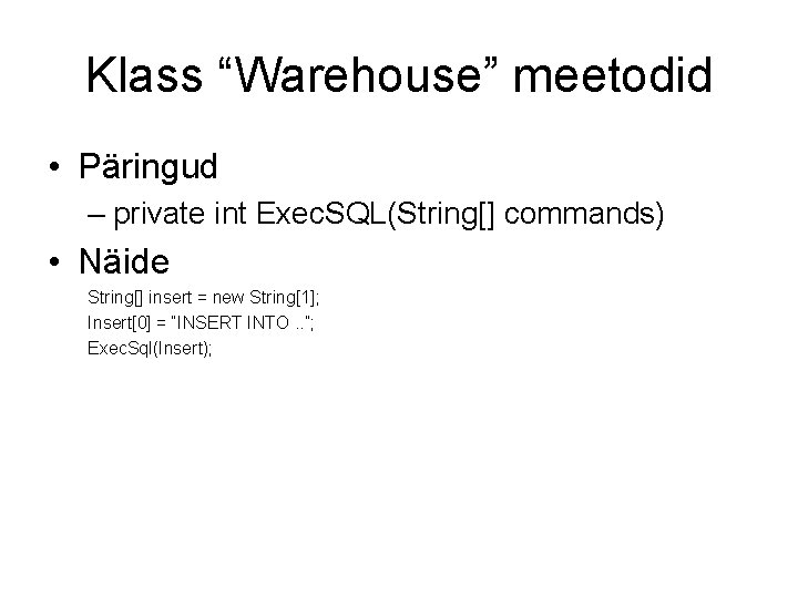 Klass “Warehouse” meetodid • Päringud – private int Exec. SQL(String[] commands) • Näide String[]