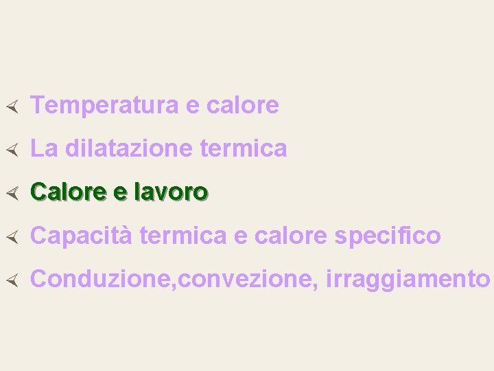  Temperatura e calore La dilatazione termica Calore e lavoro Capacità termica e calore