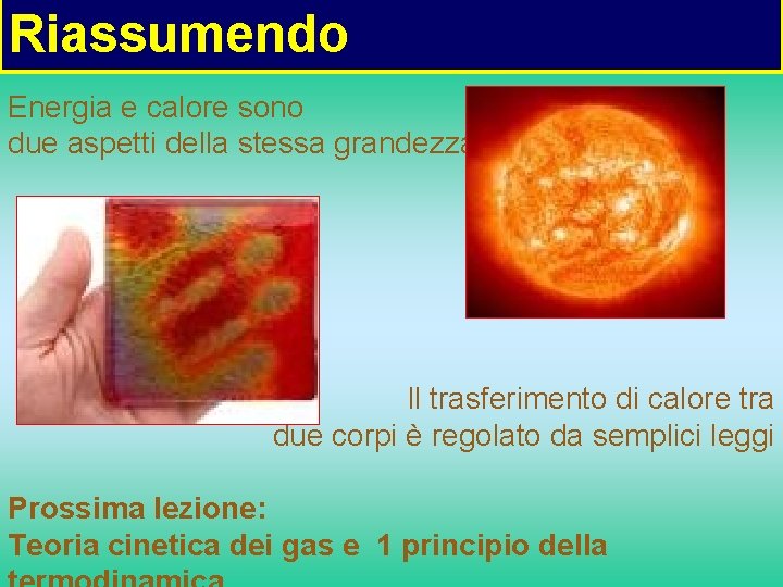 Riassumendo Energia e calore sono due aspetti della stessa grandezza Il trasferimento di calore