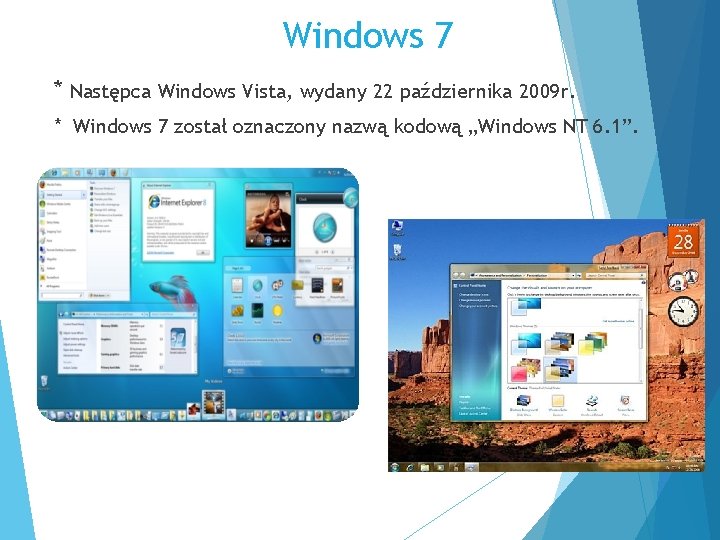 Windows 7 * Następca Windows Vista, wydany 22 października 2009 r. * Windows 7