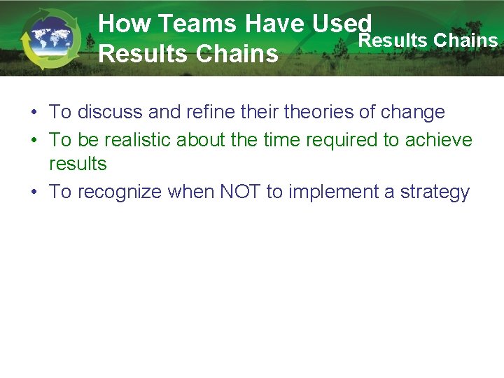 How Teams Have Used Results Chains • To discuss and refine their theories of