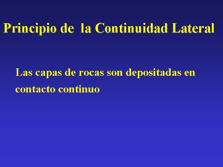 Principio de la Continuidad Lateral Las capas de rocas son depositadas en contacto continuo