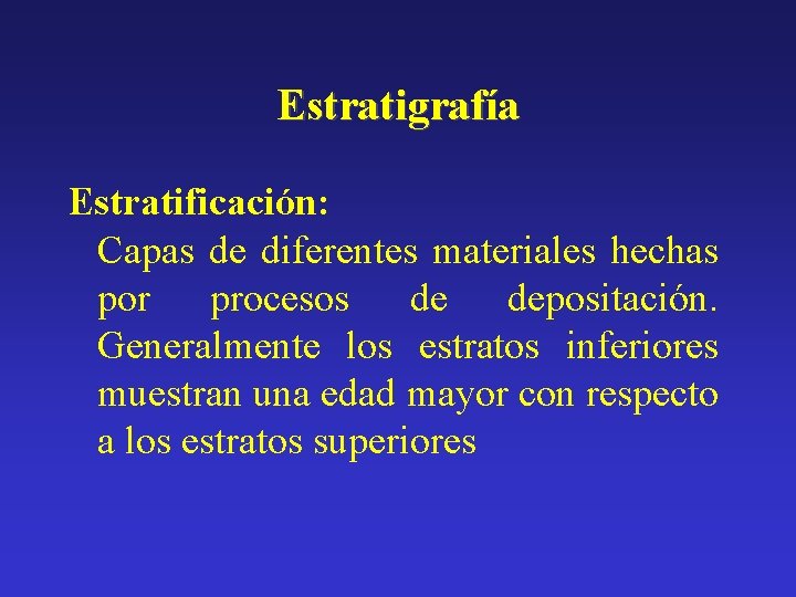 Estratigrafía Estratificación: Capas de diferentes materiales hechas por procesos de depositación. Generalmente los estratos