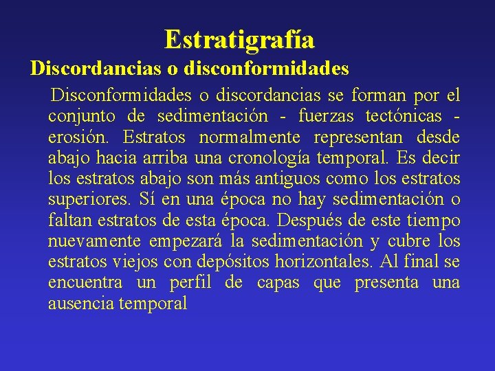 Estratigrafía Discordancias o disconformidades Disconformidades o discordancias se forman por el conjunto de sedimentación