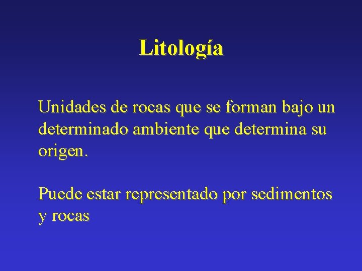 Litología Unidades de rocas que se forman bajo un determinado ambiente que determina su