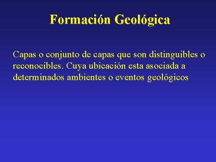 Formación Geológica Capas o conjunto de capas que son distinguibles o reconocibles. Cuya ubicación