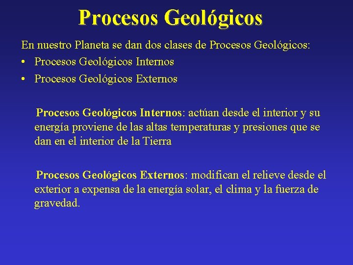 Procesos Geológicos En nuestro Planeta se dan dos clases de Procesos Geológicos: • Procesos