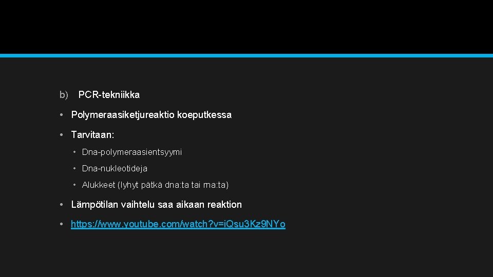 b) PCR-tekniikka • Polymeraasiketjureaktio koeputkessa • Tarvitaan: • Dna-polymeraasientsyymi • Dna-nukleotideja • Alukkeet (lyhyt